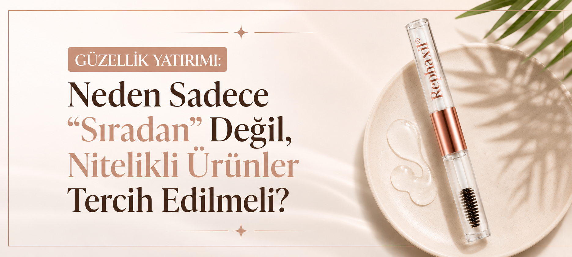 Güzellik Yatırımı: Neden Sadece "Sıradan" Değil, Nitelikli Ürünler Tercih Edilmeli?